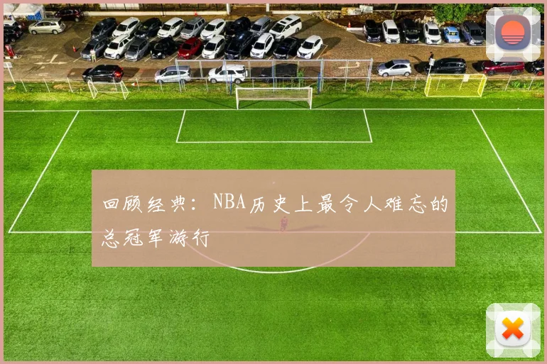回顾经典：NBA历史上最令人难忘的总冠军游行