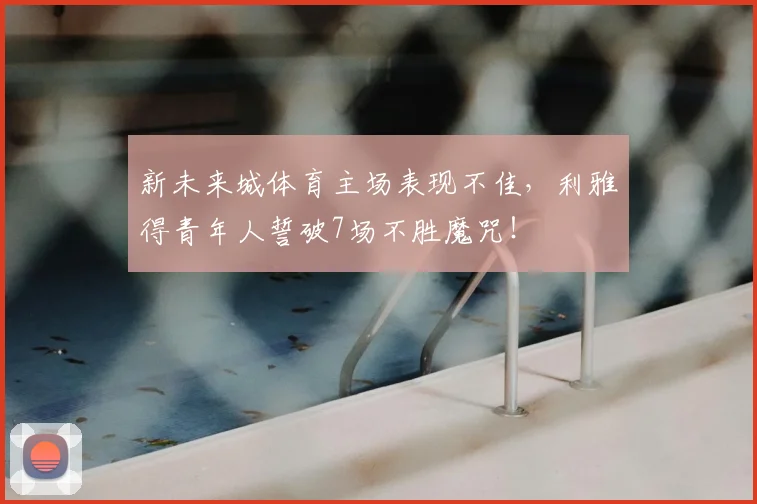 新未来城体育主场表现不佳，利雅得青年人誓破7场不胜魔咒！