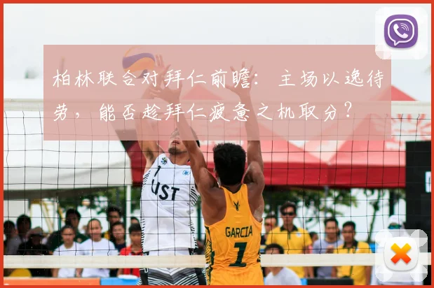 柏林联合对拜仁前瞻:主场以逸待劳,能否趁拜仁疲惫之机取分?